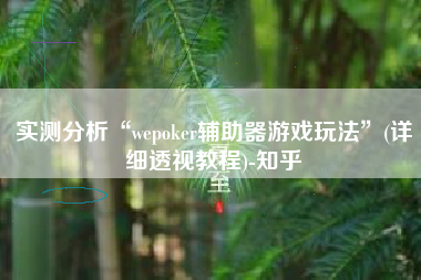 实测分析“wepoker辅助器游戏玩法	”(详细透视教程)-知乎
