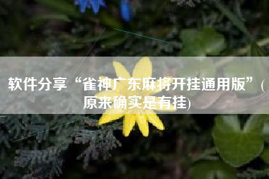 软件分享“雀神广东麻将开挂通用版”(原来确实是有挂)