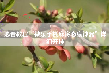 必看教程“微乐手机麻将必赢神器”详细开挂