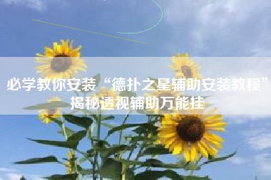 必学教你安装“德扑之星辅助安装教程”揭秘透视辅助万能挂