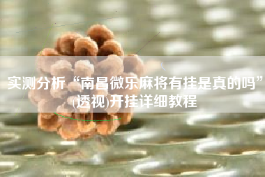 实测分析“南昌微乐麻将有挂是真的吗”(透视)开挂详细教程