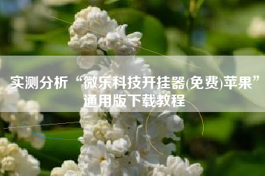 实测分析“微乐科技开挂器(免费)苹果”通用版下载教程