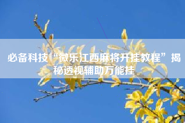 必备科技“微乐江西麻将开挂教程	”揭秘透视辅助万能挂