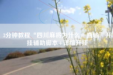 3分钟教程“四川麻将为什么一直输”开挂辅助脚本+详细开挂