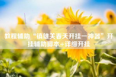 教程辅助“镇雄关春天开挂一神器”开挂辅助脚本+详细开挂