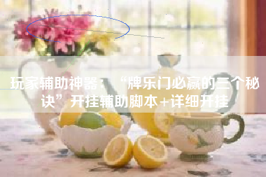 玩家辅助神器：“牌乐门必赢的三个秘诀	”开挂辅助脚本+详细开挂