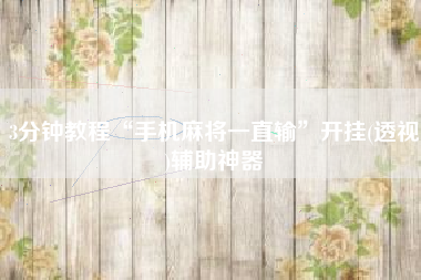 3分钟教程“手机麻将一直输	”开挂(透视)辅助神器