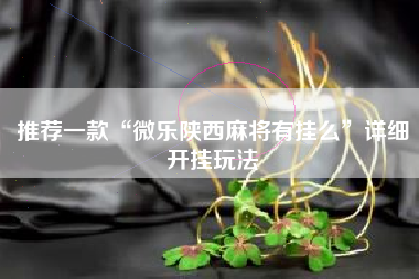 推荐一款“微乐陕西麻将有挂么”详细开挂玩法