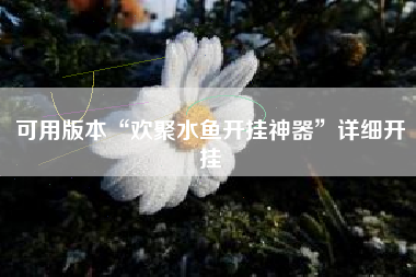 可用版本“欢聚水鱼开挂神器	”详细开挂