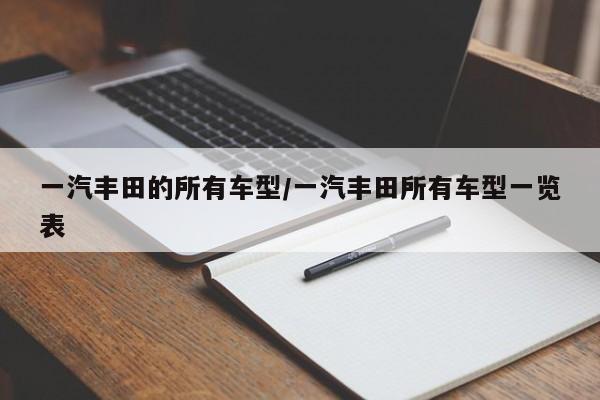 一汽丰田的所有车型/一汽丰田所有车型一览表