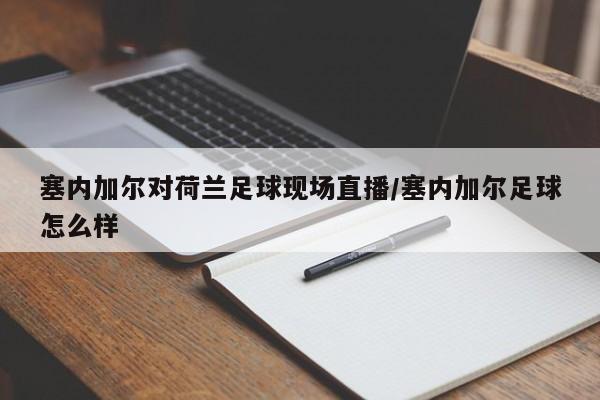 塞内加尔对荷兰足球现场直播/塞内加尔足球怎么样