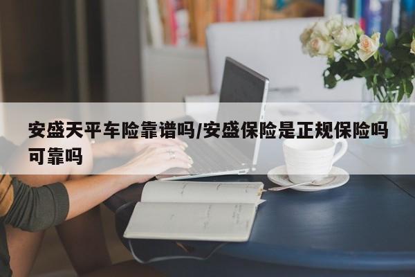 安盛天平车险靠谱吗/安盛保险是正规保险吗可靠吗