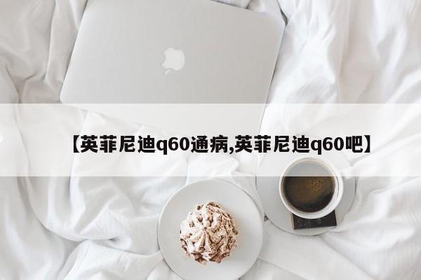 【英菲尼迪q60通病,英菲尼迪q60吧】