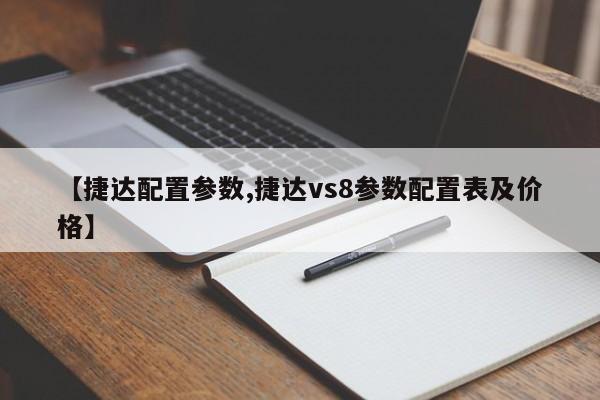 【捷达配置参数,捷达vs8参数配置表及价格】
