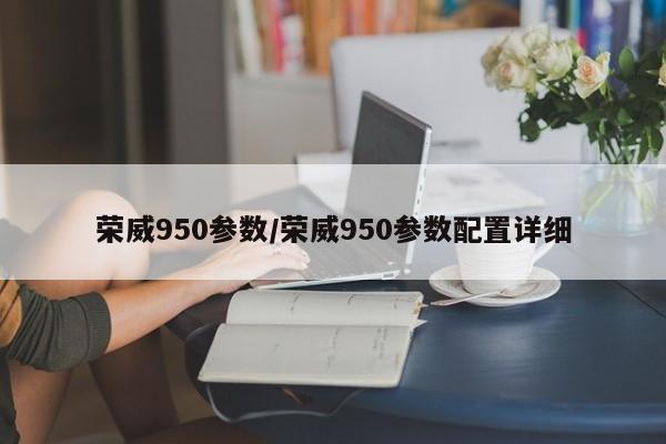 荣威950参数/荣威950参数配置详细