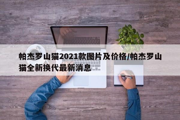 帕杰罗山猫2021款图片及价格/帕杰罗山猫全新换代最新消息