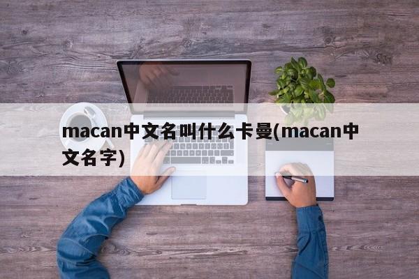 macan中文名叫什么卡曼(macan中文名字)