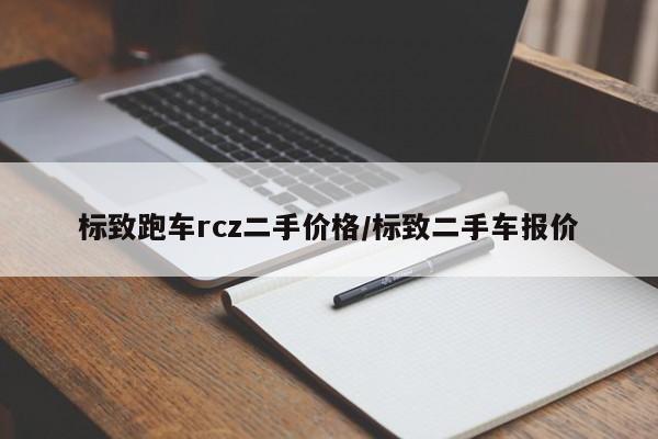 标致跑车rcz二手价格/标致二手车报价
