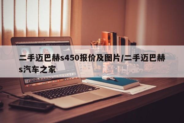 二手迈巴赫s450报价及图片/二手迈巴赫s汽车之家