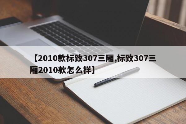 【2010款标致307三厢,标致307三厢2010款怎么样】
