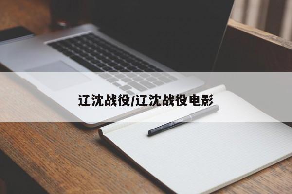辽沈战役/辽沈战役电影
