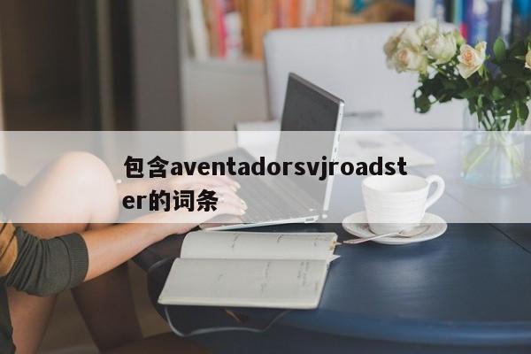 包含aventadorsvjroadster的词条