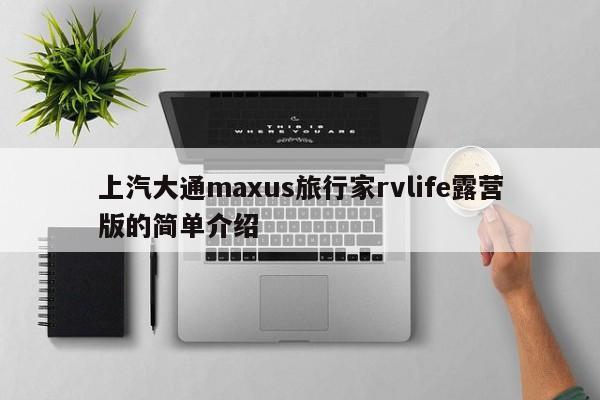 上汽大通maxus旅行家rvlife露营版的简单介绍
