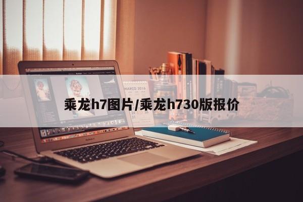 乘龙h7图片/乘龙h730版报价