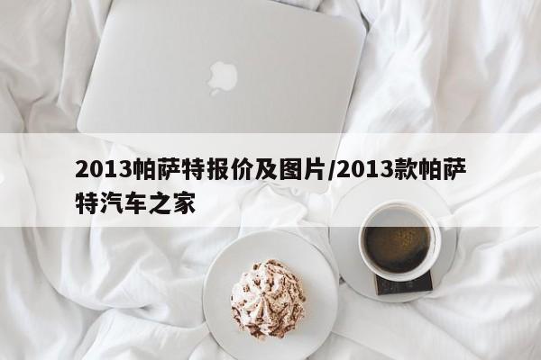 2013帕萨特报价及图片/2013款帕萨特汽车之家