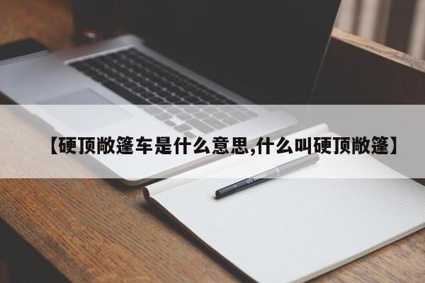 【硬顶敞篷车是什么意思,什么叫硬顶敞篷】